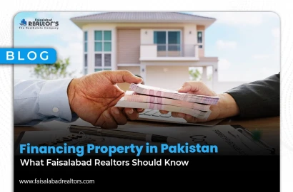 Financing Property in Pakistan: What Faisalabad Realtors Should Know