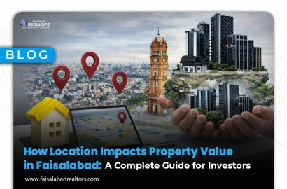 How Location Impacts Property Value in Faisalabad: A Complete Guide for Investors