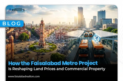How the Faisalabad Metro Project Is Reshaping Land Prices and Commercial Property